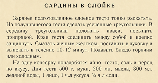 Начнем с поваренных книг, которые были на кухне у каждой советской хозяйки. Рецепт сардин (сельдь иваси) в слойке из “Книги о вкусной и здоровой пище” 1939 года: